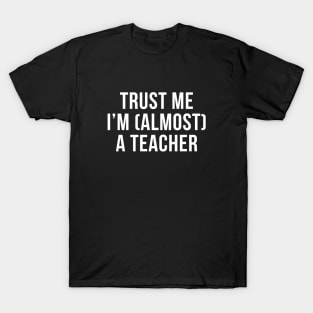 Trust me I'm (almost) a teacher. In white. T-Shirt